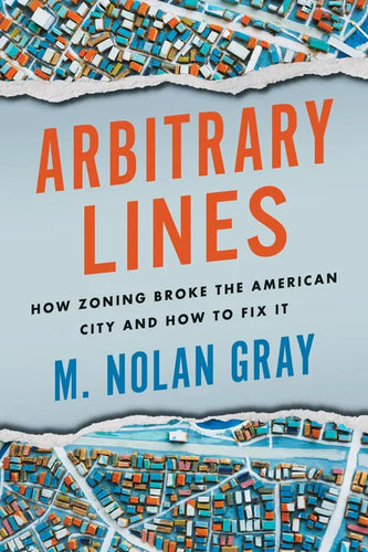 Arbitrary Lines: How Zoning Broke the American City and How to Fix It - Paperback