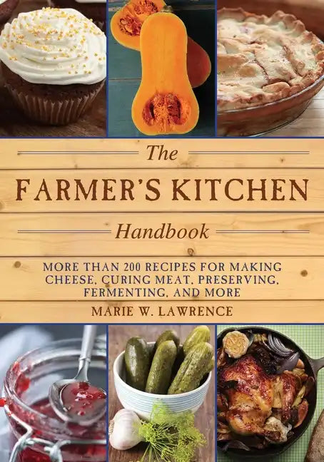 The Farmer's Kitchen Handbook: More Than 200 Recipes for Making Cheese, Curing Meat, Preserving, Fermenting, and More - Paperback