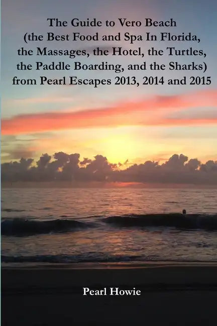 The Guide to Vero Beach (the Best Food and Spa In Florida, the Massages, the Hotel, the Turtles, the Paddle Boarding, and the Sharks) from Pearl Escap - Paperback
