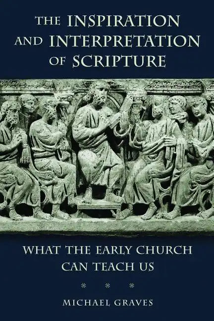 Inspiration and Interpretation of Scripture: What the Early Church Can Teach Us - Paperback