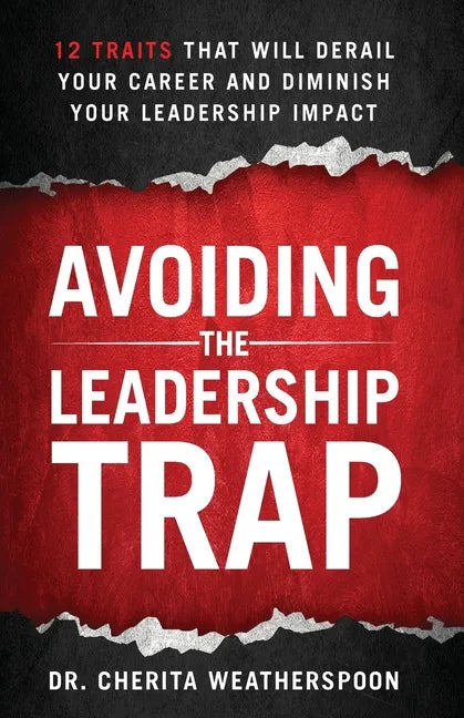 Avoiding The Leadership Trap: 12 Traits That Will Derail Your Career & Diminish Your Leadership Impact - Paperback