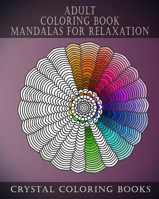 Adult Coloring Book Mandalas For Relaxation: Stress Relief Designs, A Collection Of Original Calming Designs To help Relieve Stress And Anxiety While - Paperback