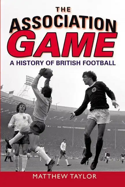The Association Game: A History of British Football - Paperback