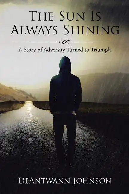 The Sun Is Always Shining: A Story of Adversity Turned to Triumph - Paperback
