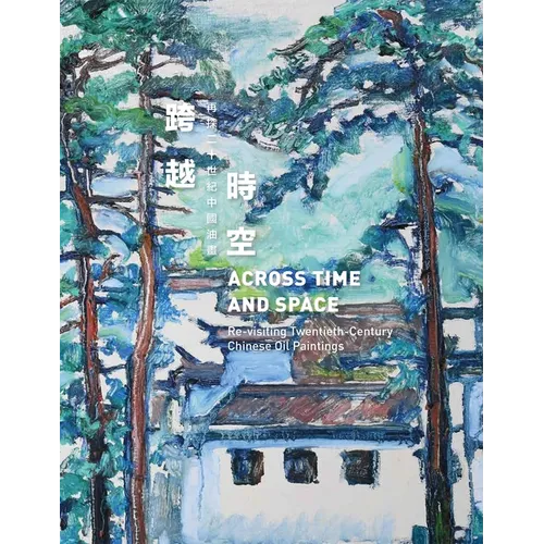 Across Time and Space: Re-Visiting Twentieth-Century Chinese Oil Paintings - Paperback
