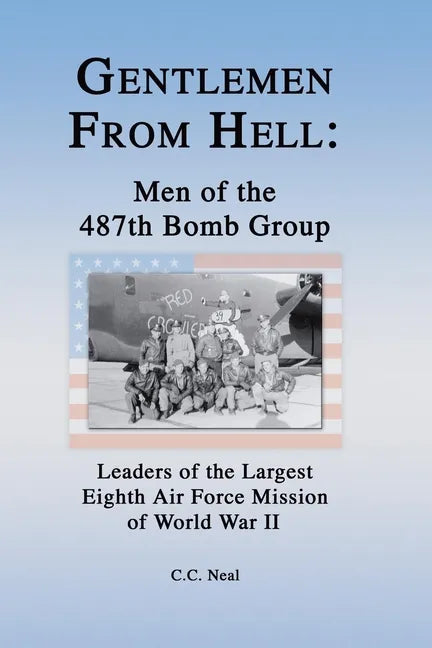 Gentlemen from Hell: Men of the 487th Bomb Group: Leaders of the Largest Eighth Air Force Mission of World War II - Hardcover