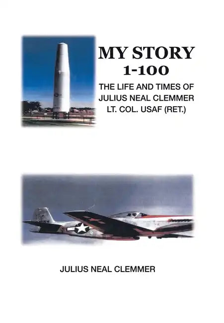 My Story 1-100: The Life and Times of Julius Neal Clemmer Lt. Col. Usaf (Ret.) - Hardcover