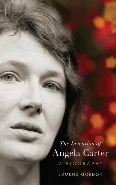 The Invention of Angela Carter: A Biography - Hardcover