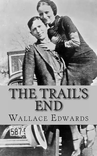 The Trail's End: The Story of Bonnie and Clyde - Paperback