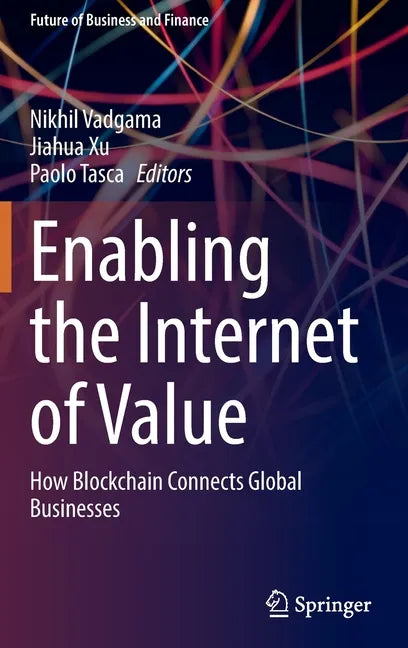 Enabling the Internet of Value: How Blockchain Connects Global Businesses - Hardcover