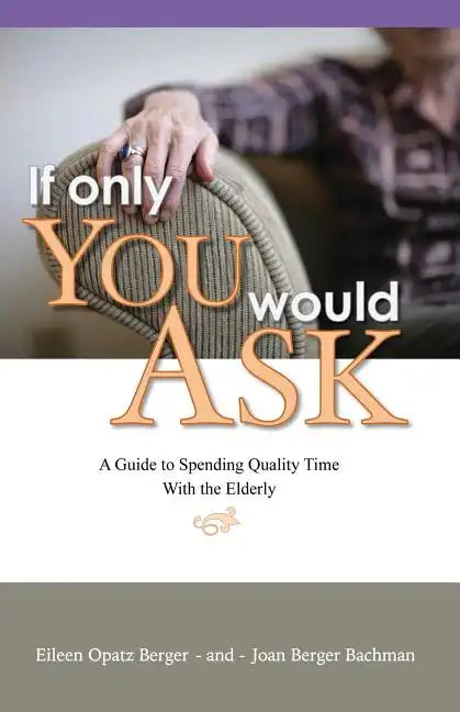 If Only You Would Ask: A Guide to Spending Quality Time with the Elderly - Paperback