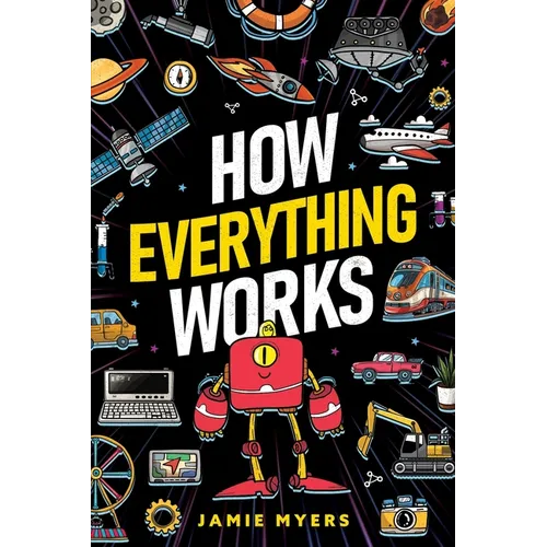 How Everything Works: Electricity, Technology, Engineering, Robotics, The Human Body, Ecosystems, Flight, Sound, and So Much More! - Paperback