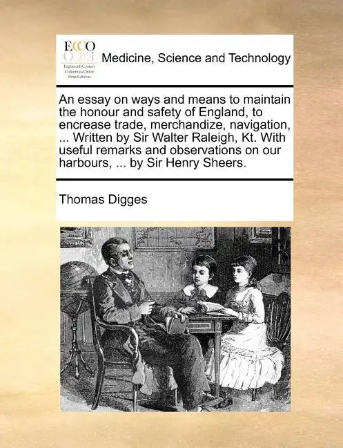 An Essay on Ways and Means to Maintain the Honour and Safety of England, to Encrease Trade, Merchandize, Navigation, ... Written by Sir Walter Raleigh - Paperback