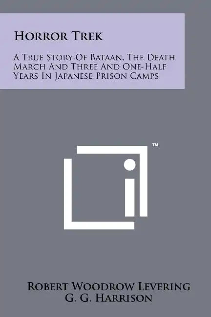 Horror Trek: A True Story Of Bataan, The Death March And Three And One-Half Years In Japanese Prison Camps - Paperback