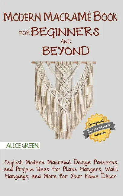 Modern Macramé Book for Beginners and Beyond: Stylish Modern Macramé Design Patterns and Project Ideas for Plant Hangers, Wall Hangings, and More for - Hardcover