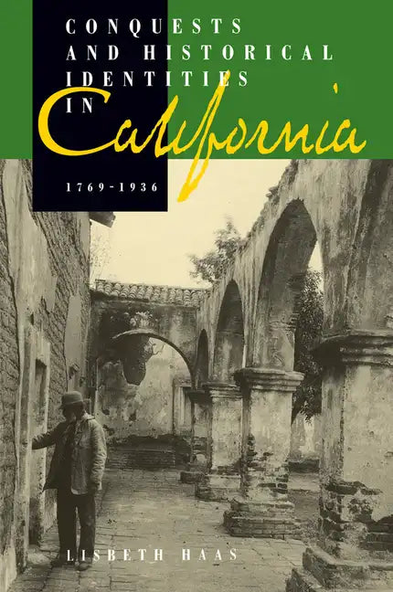 Conquests and Historical Identities in California, 1769-1936 - Paperback