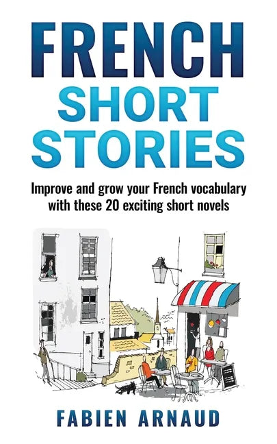 French Short Stories: Improve and grow your French vocabulary with these 20 exciting short novels - Paperback
