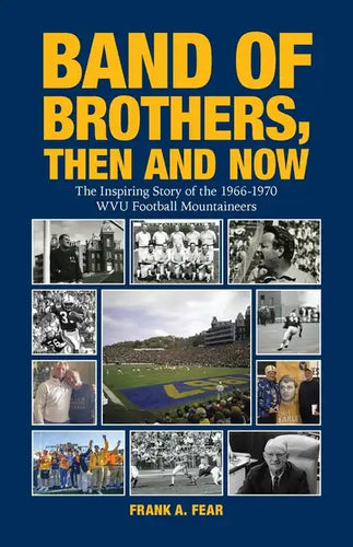 Band of Brothers, Then and Now: The Inspiring Story of the 1966-1970 WVU Football Mountaineers - Paperback