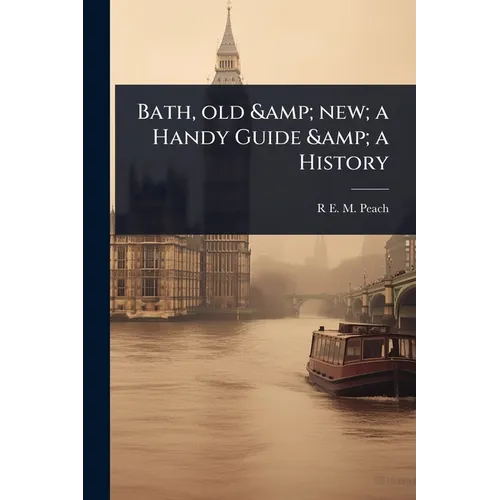 Bath, old & new; a Handy Guide & a History - Paperback