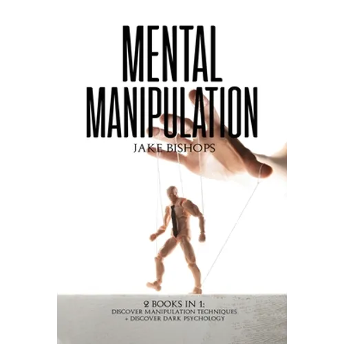 Mental Manipulation: 2 Books in 1: Discover Manipulation Techniques And Discover Dark Psychology - Paperback
