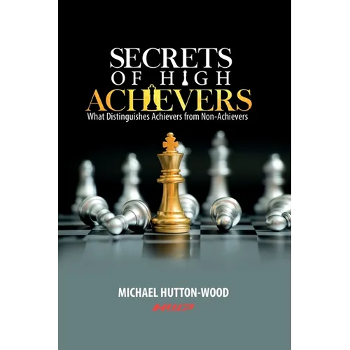 Secrets Of High Achievers: What Distinguishes Achievers from Non-Achievers - Paperback