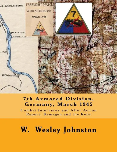 7th Armored Division, Germany, March 1945: Combat Interviews and After Action Report, Remagen and the Ruhr - Paperback