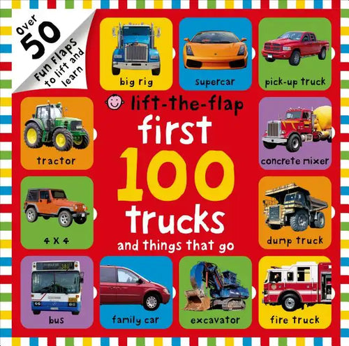 First 100 Trucks and Things That Go Lift-The-Flap: Over 50 Fun Flaps to Lift and Learn - Board Book