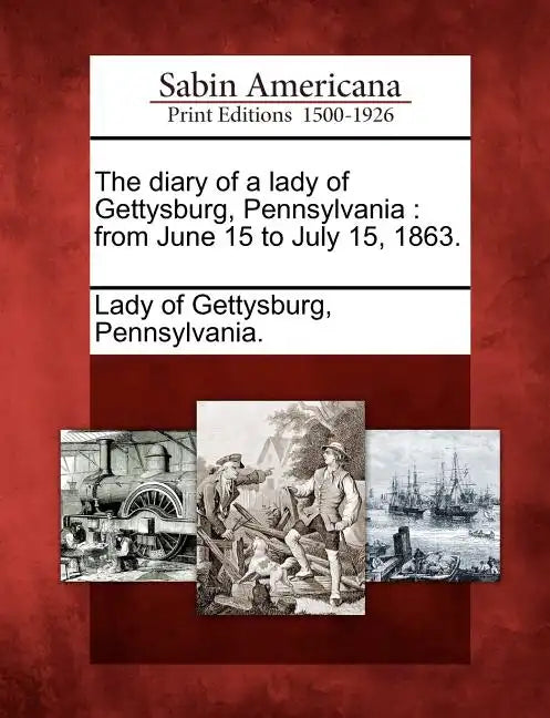 The Diary of a Lady of Gettysburg, Pennsylvania: From June 15 to July 15, 1863. - Paperback