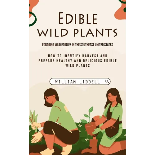 Edible Wild Plants: Foraging Wild Edibles in the Southeast United States (How to Identify Harvest and Prepare Healthy and Delicious Edible Wild Plants - Paperback