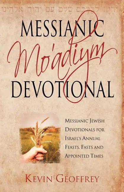 Messianic Mo'adiym Devotional: Messianic Jewish Devotionals for Israel's Annual Feasts, Fasts and Appointed Times - Paperback