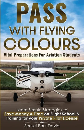 Pass with Flying Colours - Vital Preparations for Aviation Students: Learn Simple Strategies To Save Money & Time On Flight School & Training For Your - Paperback