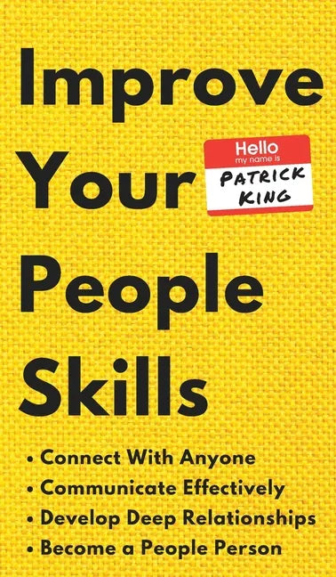 Improve Your People Skills: How to Connect With Anyone, Communicate Effectively, Develop Deep Relationships, and Become a People Person - Hardcover