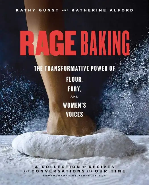 Rage Baking: The Transformative Power of Flour, Fury, and Women's Voices: A Cookbook - Paperback