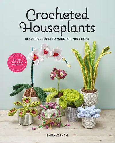 Crocheted Houseplants: Beautiful Flora to Make for Your Home - Paperback