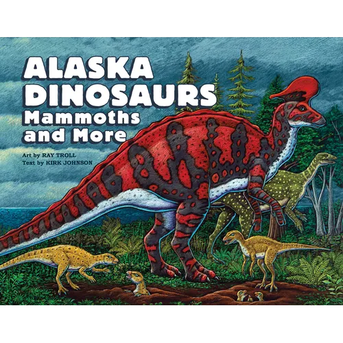 Alaska Dinosaurs, Mammoths, and More - Hardcover