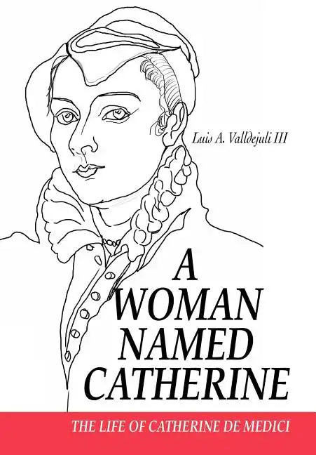 A Woman Named Catherine: The life of Catherine de Medici - Hardcover