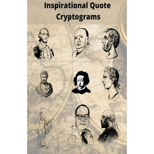 Inspirational Quote Cryptograms: Enjoy Cryptograms from famous people such as Alpert Einstein, Marten Luther King, George Washington and more - Paperback