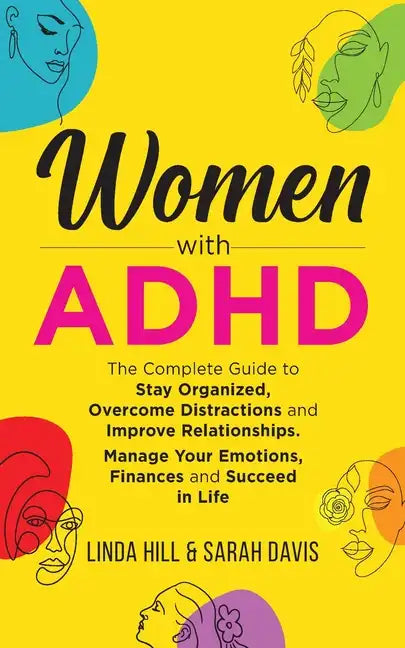 Women with ADHD: The Complete Guide to Stay Organized, Overcome Distractions, and Improve Relationships. Manage Your Emotions, Finances, and Succeed i - Paperback