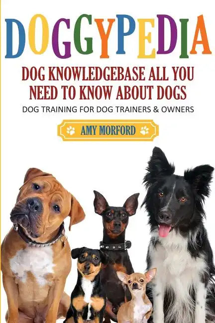 Doggypedia: All You Need to Know about Dogs: Dog Training for Both Trainers and Owners - Paperback