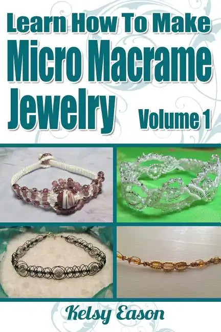 Learn How To Make Micro Macrame Jewelry: Learn how you can start making Micro Macramé jewelry quickly and easily! - Paperback