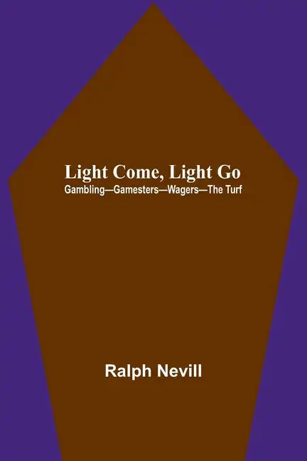 Light Come, Light Go: Gambling-Gamesters-Wagers-The Turf - Paperback