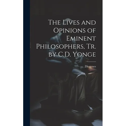 The Lives and Opinions of Eminent Philosophers, Tr. by C.D. Yonge - Hardcover