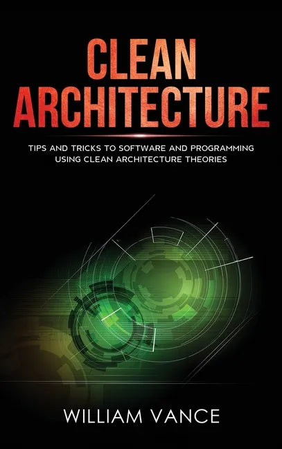 Clean Architecture: Tips and Tricks to Software and Programming Using Clean Architecture Theories - Hardcover