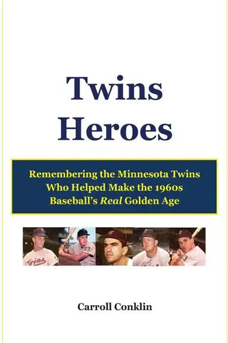 Twins Heroes: Remembering the Minnesota Twins Who Helped Make the 1960s Baseball's Real Golden Age - Paperback