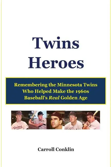 Twins Heroes: Remembering the Minnesota Twins Who Helped Make the 1960s Baseball's Real Golden Age - Paperback