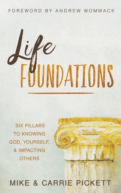 Life Foundations: Six Pillars to Knowing God, Yourself, and Impacting Others - Hardcover