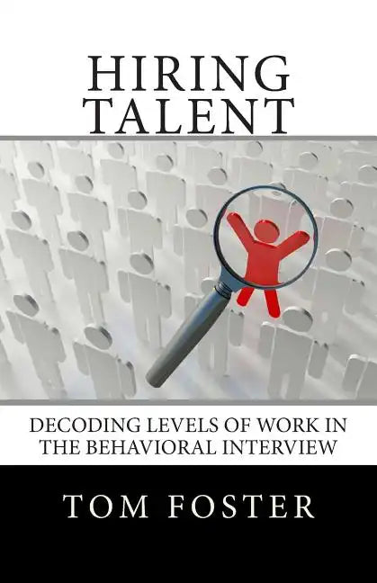 Hiring Talent: Decoding Levels of Work in the Behavioral Interview - Paperback