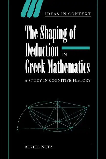 The Shaping of Deduction in Greek Mathematics: A Study in Cognitive History - Paperback