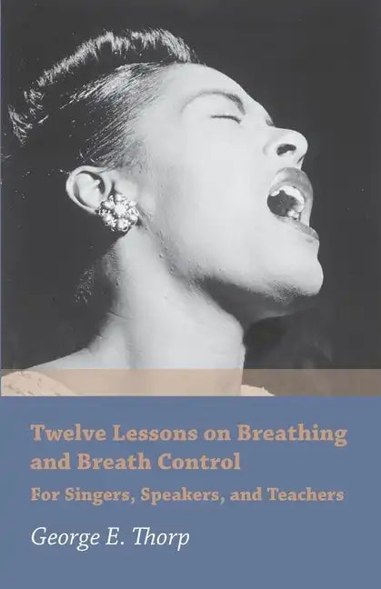 Twelve Lessons on Breathing and Breath Control - For Singers, Speakers, and Teachers - Paperback