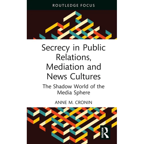 Secrecy in Public Relations, Mediation and News Cultures: The Shadow World of the Media Sphere - Hardcover